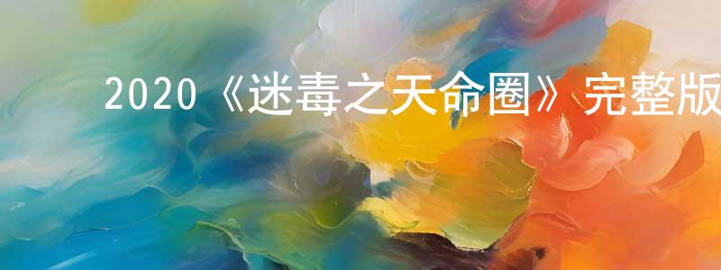 ﻿曹香玉发布﻿2020《迷毒之天命圈》完整版电影/在线观看/百度云-美剧天堂